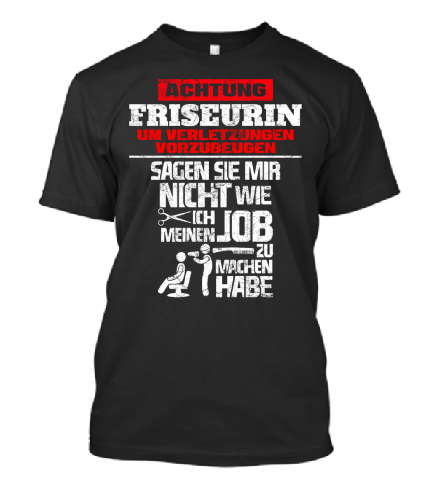 Achtung Friseurin Um Verletzungen Vorzubeugen Sagen Sie Mir Nicht Wie Ich Meinen Job Zu Machen Habe T-Shirt