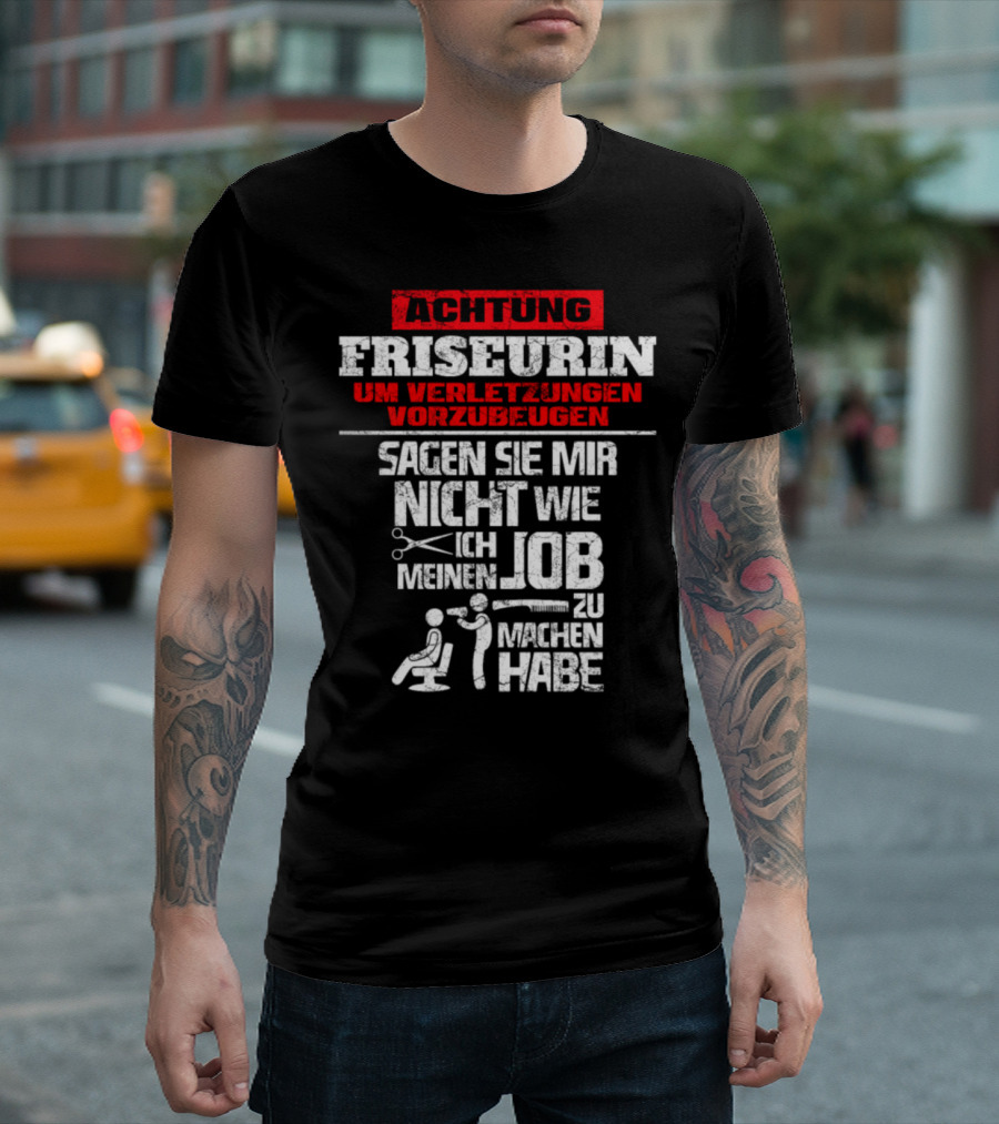 Achtung Friseurin Um Verletzungen Vorzubeugen Sagen Sie Mir Nicht Wie Ich Meinen Job Zu Machen Habe T-Shirt