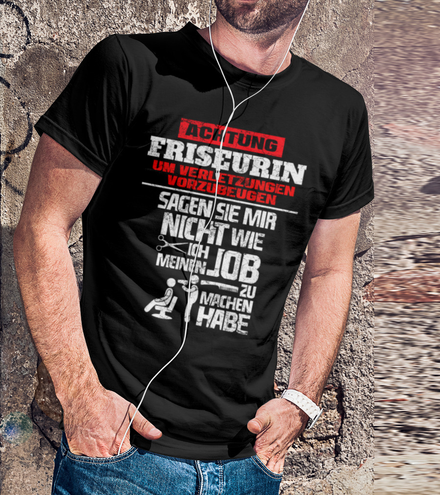Achtung Friseurin Um Verletzungen Vorzubeugen Sagen Sie Mir Nicht Wie Ich Meinen Job Zu Machen Habe T-Shirt