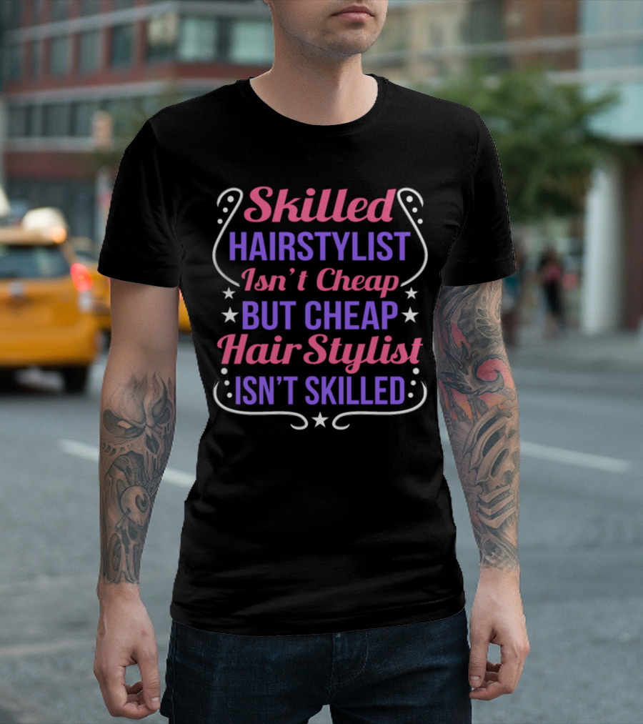 Skilled Hairstylist Isn't Cheap But Cheap Hair Stylist Isn't Skilled T-Shirt