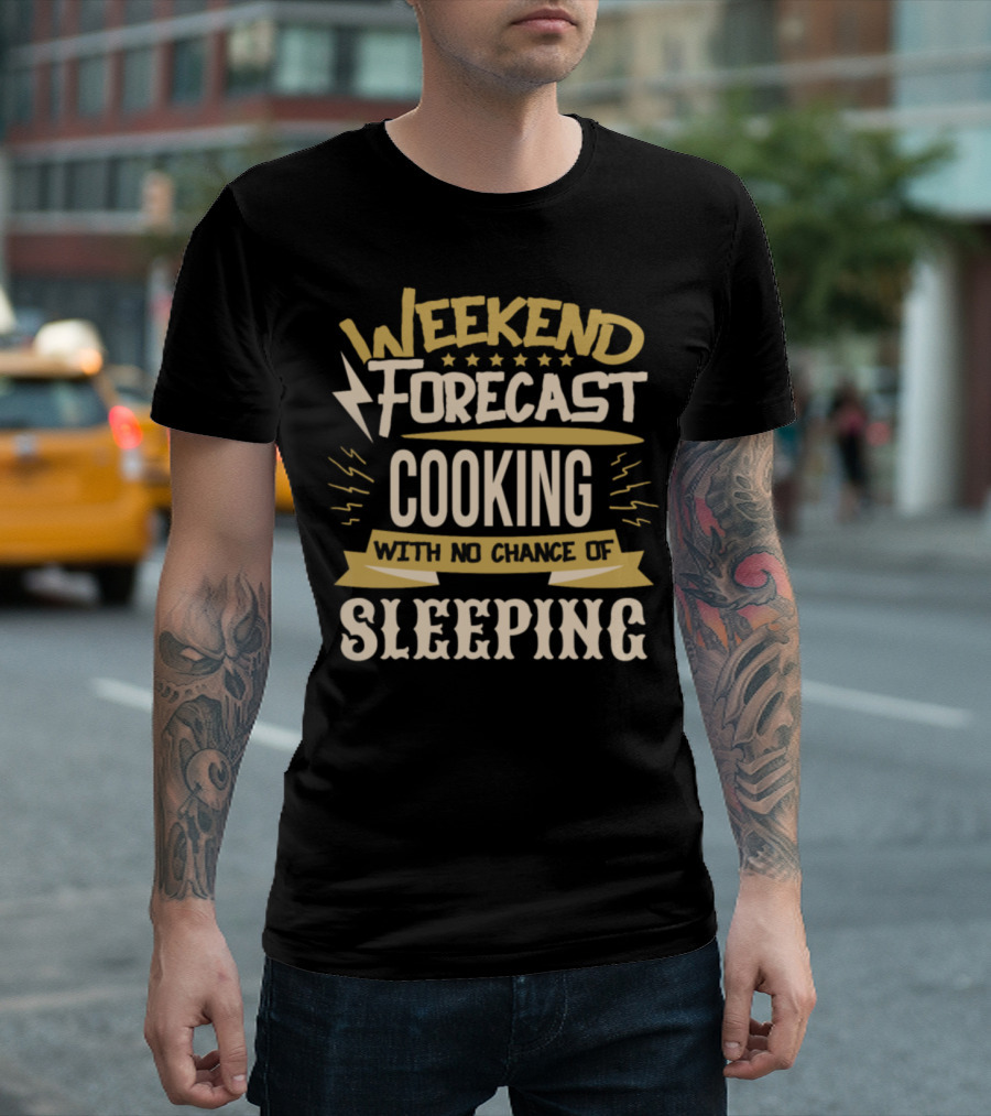 Weekend Forecast Cooking With No Chance Of Sleeping T-Shirt