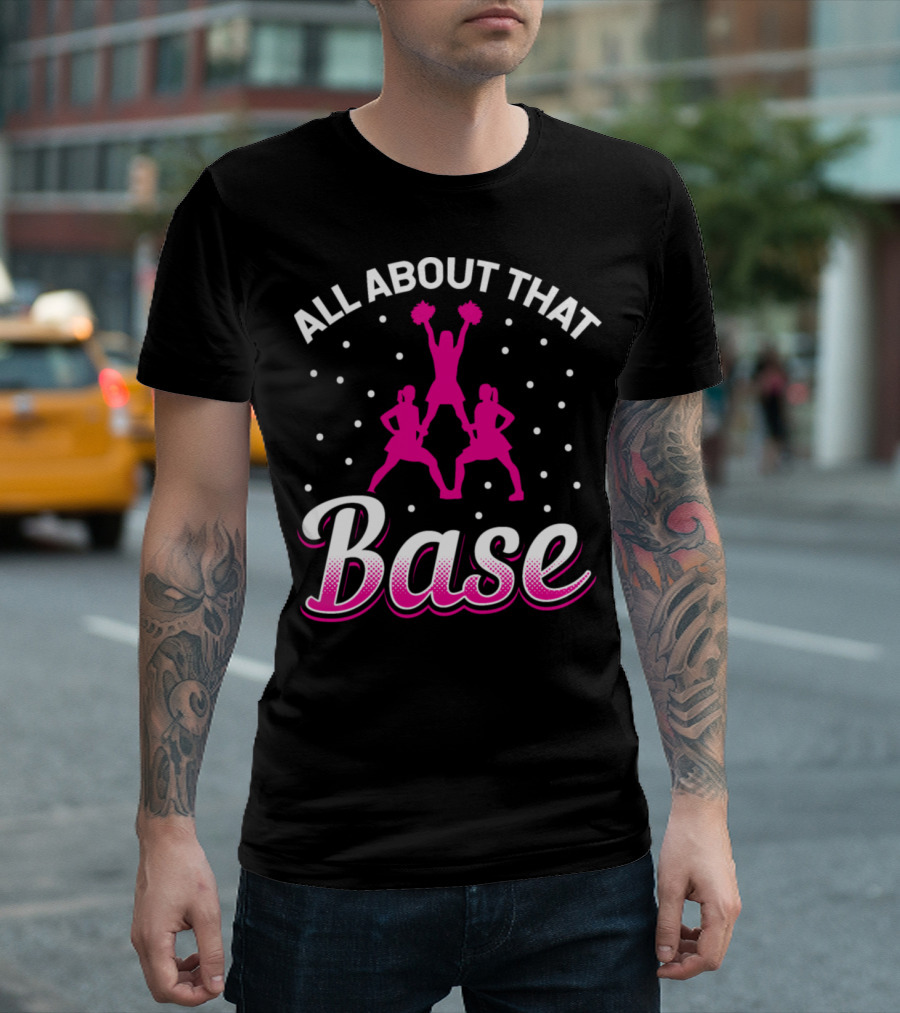 All About That Base Cheerleading Squad Formation T-Shirt