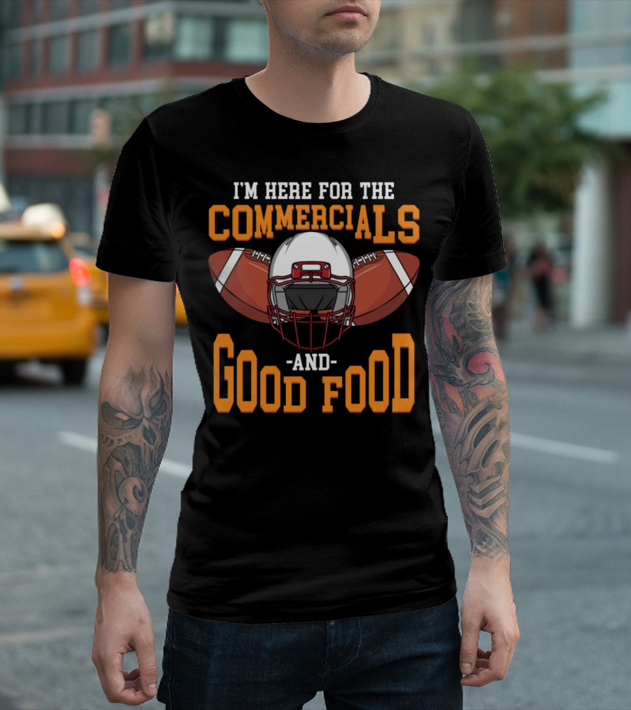 I'm Here for the Commercials and Good Food Super Bowl NFL T-Shirt