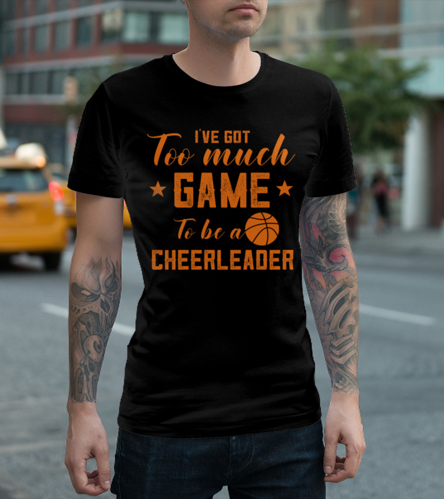 I've Got Too Much Game To Be a Cheerleader Basketball Girls T-Shirt