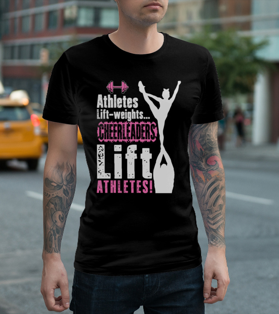 Athletes Lift Weights Cheerleaders Lift Athletes T-Shirt