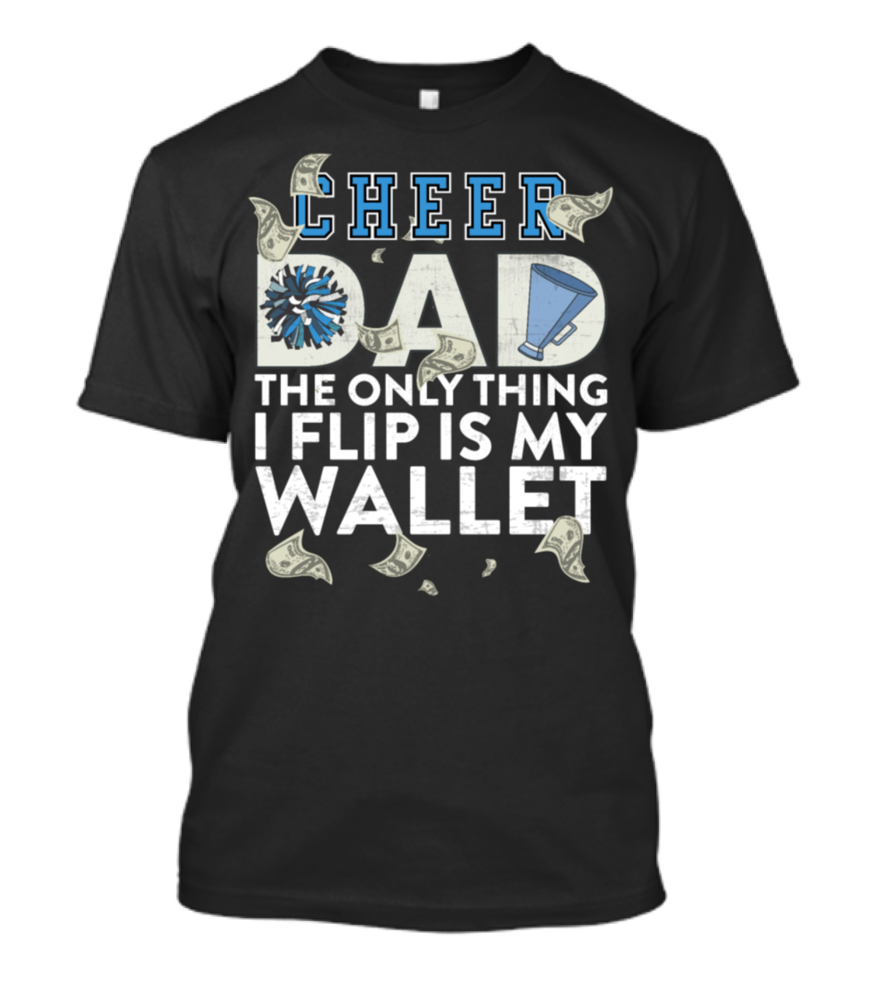 Cheer Dad The Only Thing I Flip Is My Wallet Money Megaphone Pom Pom T-Shirt