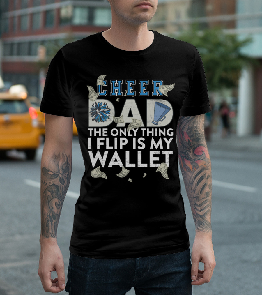 Cheer Dad The Only Thing I Flip Is My Wallet Money Megaphone Pom Pom T-Shirt