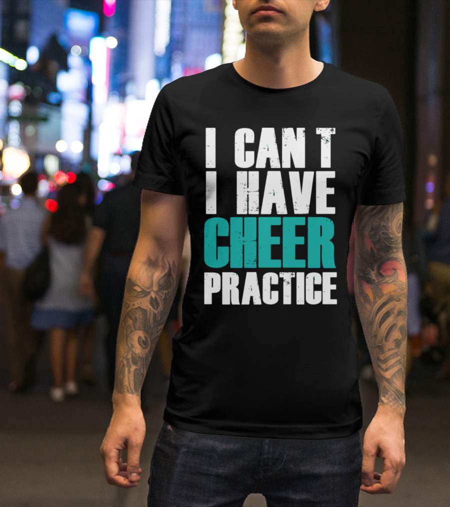 I Can't I Have Cheer Practice Cheer Practice T-Shirt