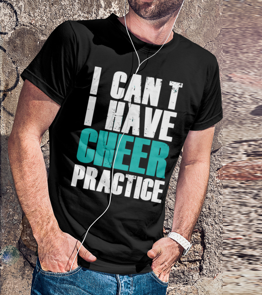 I Can't I Have Cheer Practice Cheer Practice T-Shirt