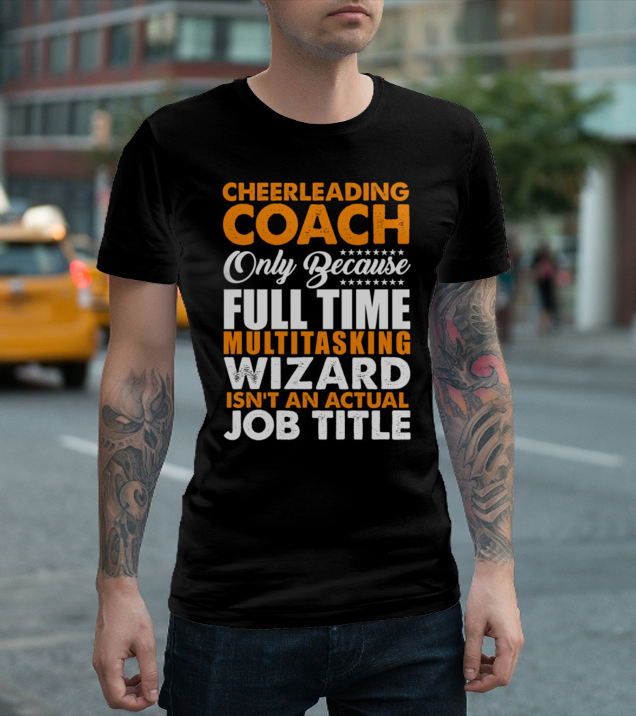 Cheerleading Coach Only Because Full Time Multitasking Wizard Isn't an Actual Job Title T-Shirt