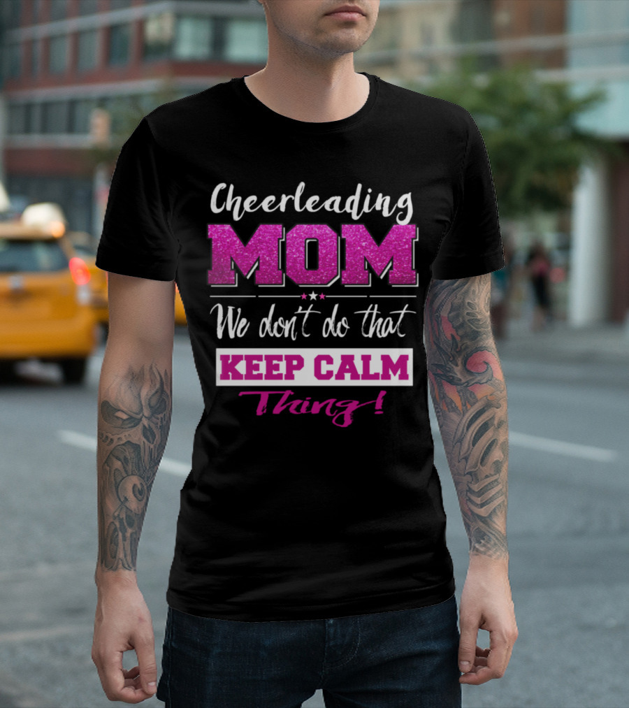 Cheerleading Mom We Don't Do That Keep Calm Thing T-Shirt
