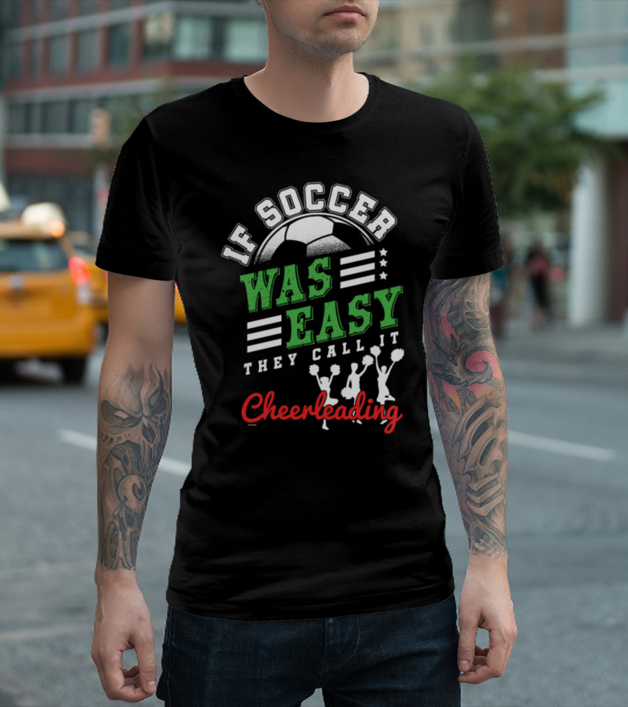 If Soccer Was Easy They Call It Cheerleading T-Shirt