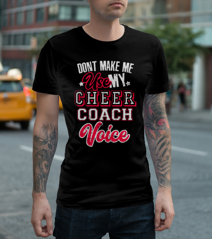 Dont Make Me Use My Cheer Coach Voice T-Shirt