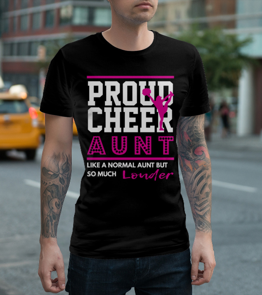PROUD CHEER AUNT LIKE A NORMAL AUNT BUT SO MUCH LOUDER T-Shirt