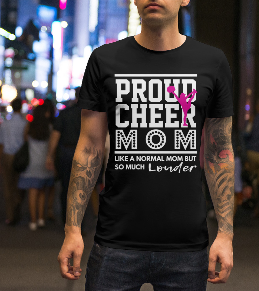 Proud Cheer Mom Like A Normal Mom But So Much Louder T-Shirt