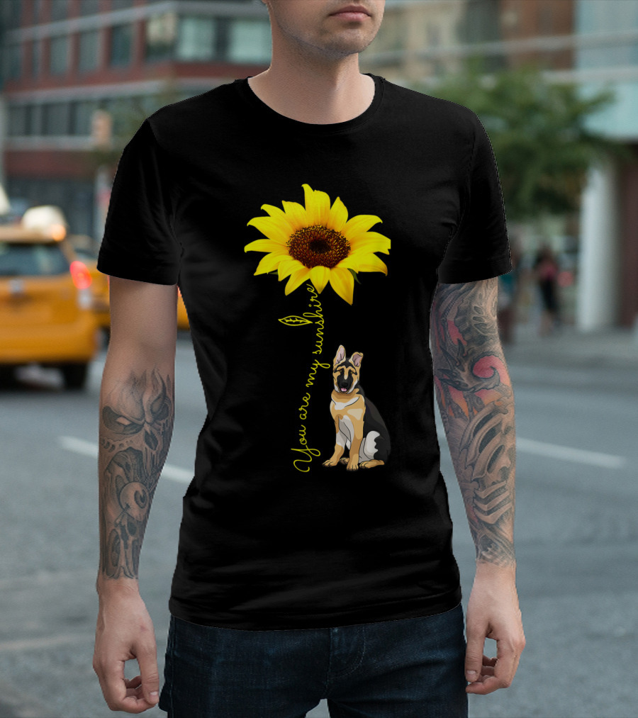 You Are My Sunshine Sunflower German Shepherd You Are My Sunshine T-Shirt