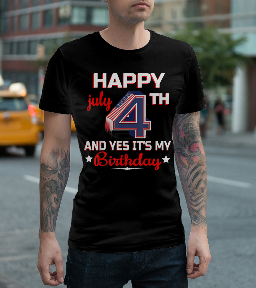 HAPPY 4TH OF JULY AND YES IT'S MY BIRTHDAY T-Shirt