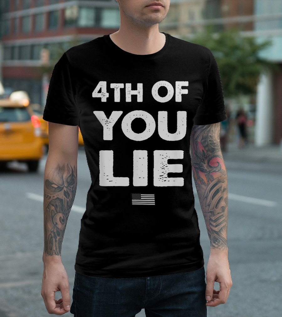4Th Of You Lie American Flag T-Shirt