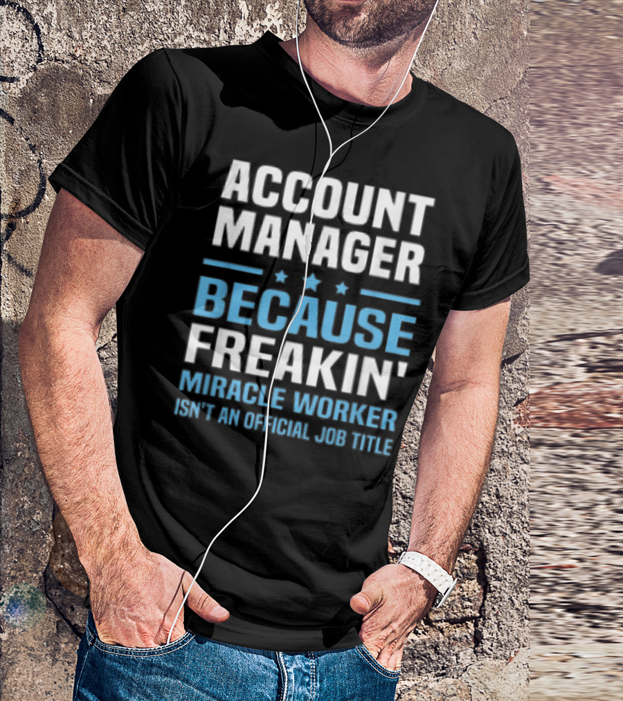 ACCOUNT MANAGER BECAUSE FREAKIN' MIRACLE WORKER ISN'T AN OFFICIAL JOB TITLE T-Shirt
