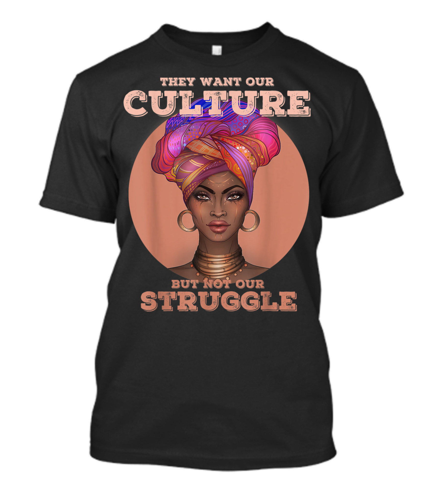 They Want Our Culture But Not Our Struggle African American Black History T-Shirt