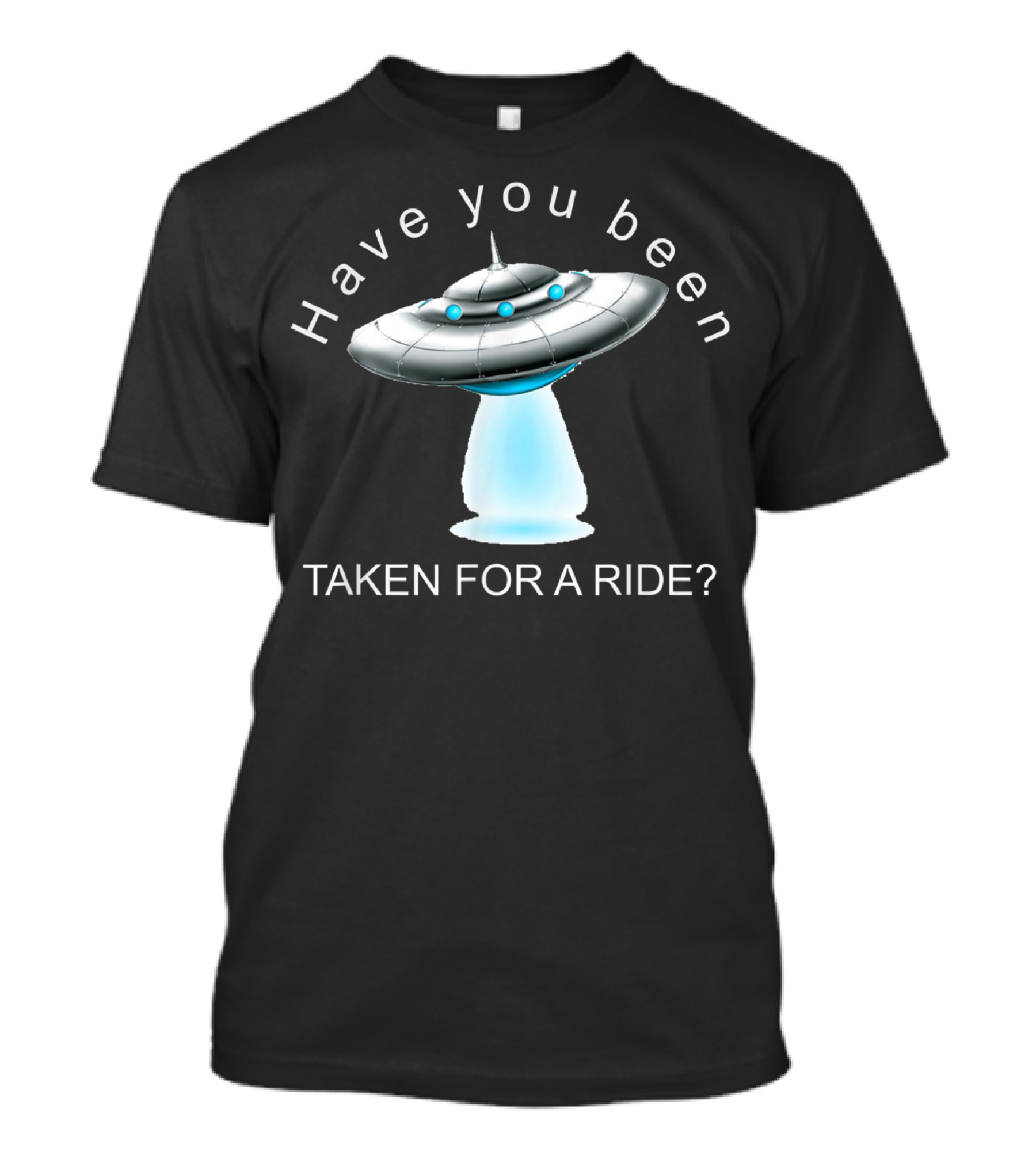 Have You Been Taken For A Ride Ufo Alien Abduction T-Shirt