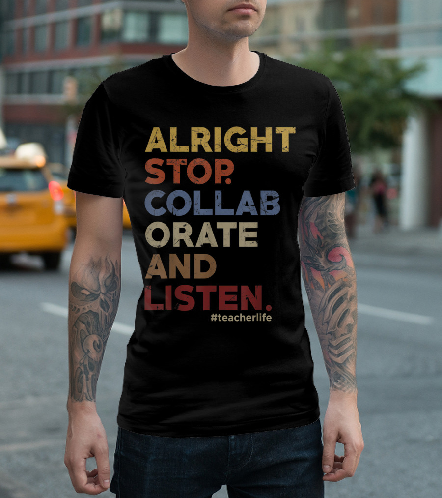 Alright Stop Collaborate And Listen #teacherlife T-Shirt