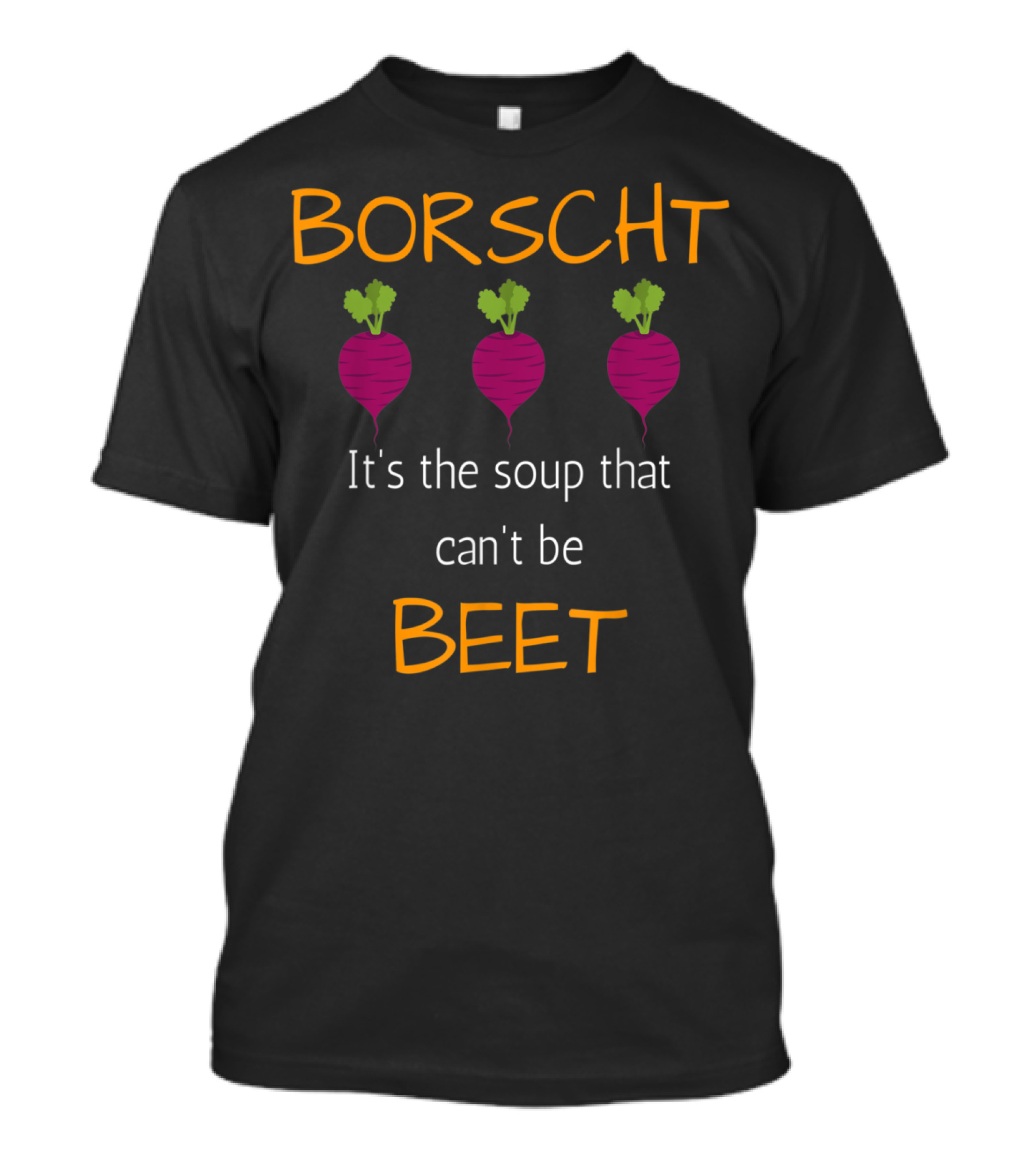 Borscht It's The Soup That Can't Be Beet Beets T-Shirt