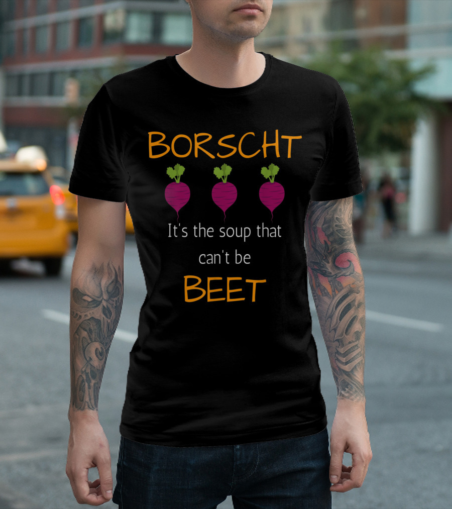 Borscht It's The Soup That Can't Be Beet Beets T-Shirt