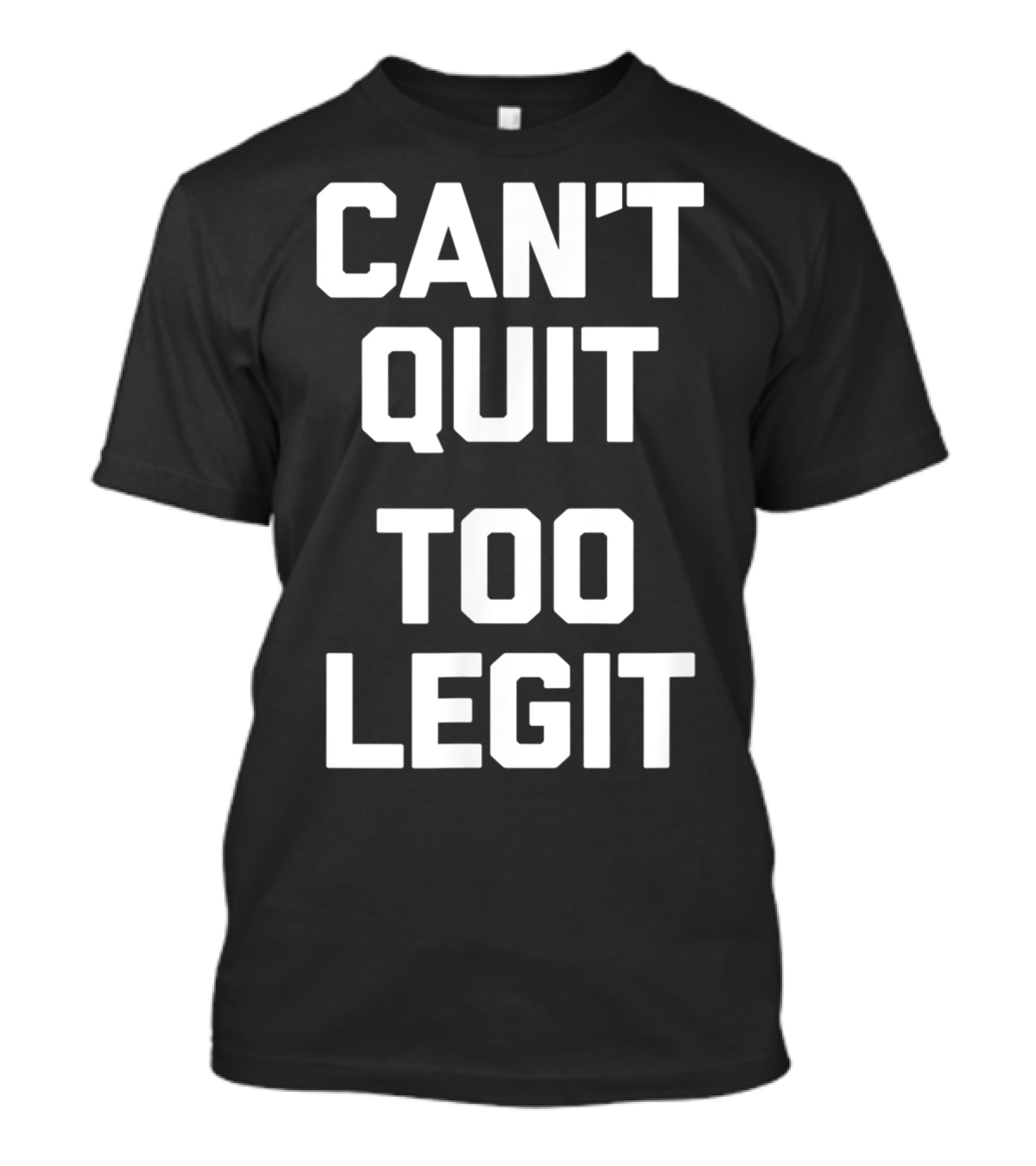 Can't Quit Too Legit Funny Saying Sarcastic T-Shirt