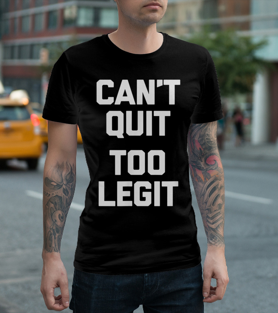 Can't Quit Too Legit Funny Saying Sarcastic T-Shirt
