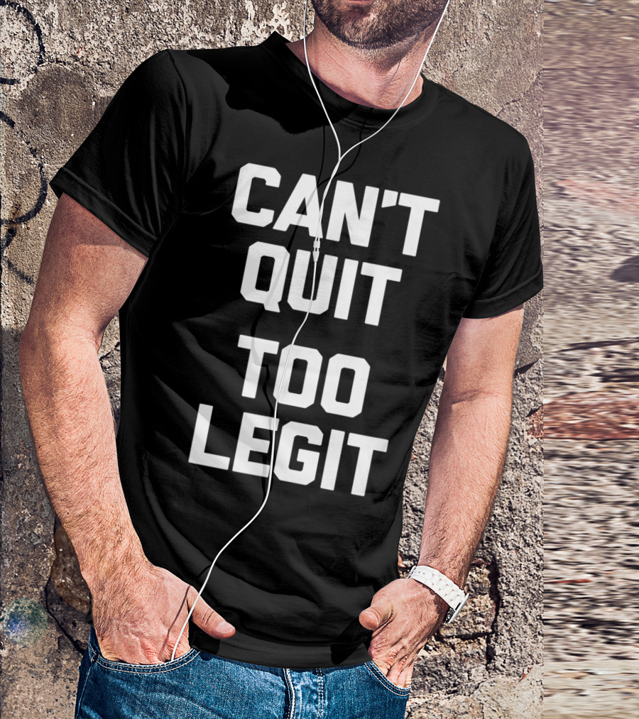 Can't Quit Too Legit Funny Saying Sarcastic T-Shirt