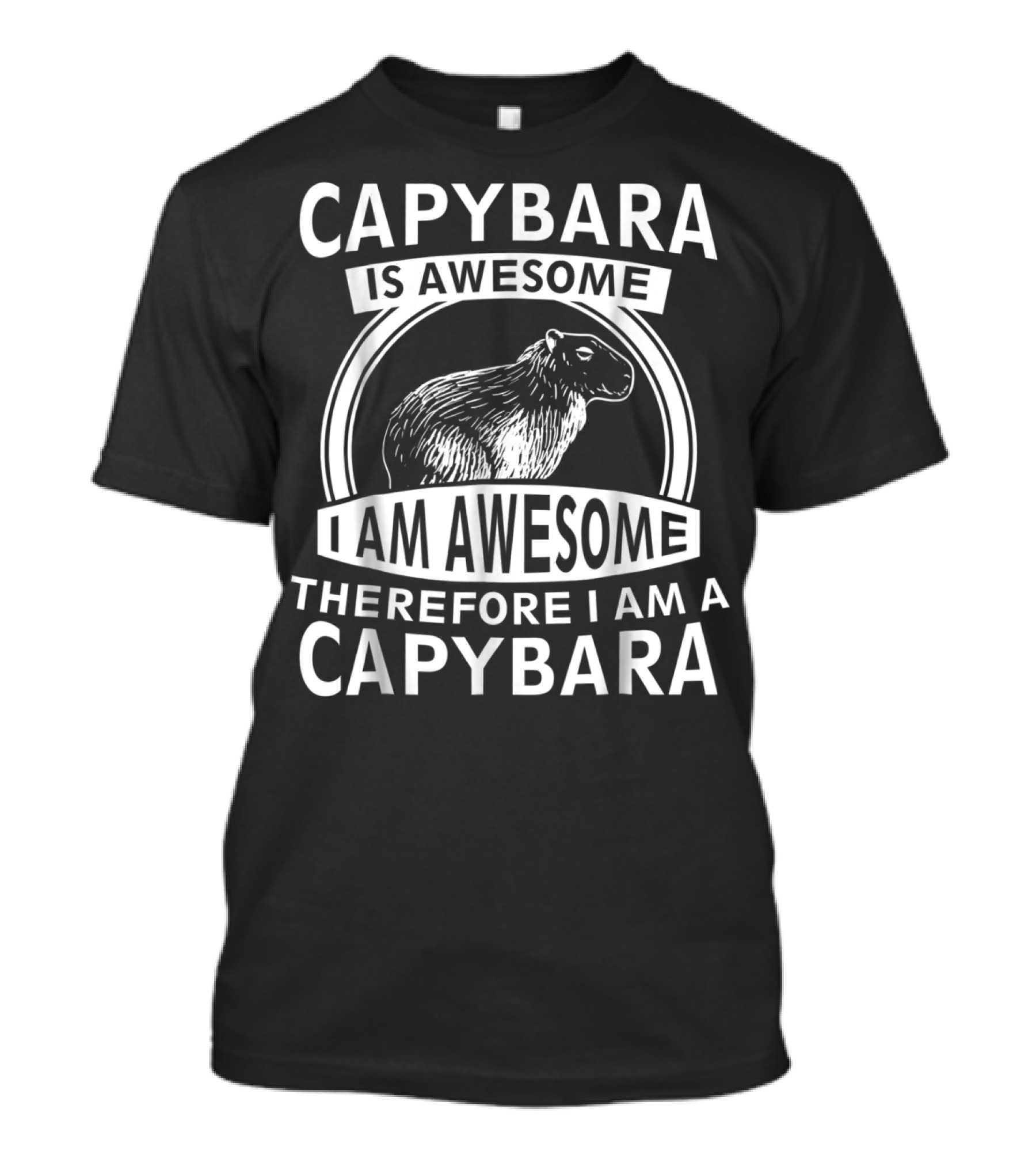 CAPYBARA IS AWESOME I AM AWESOME THEREFORE I AM A CAPYBARA T-Shirt