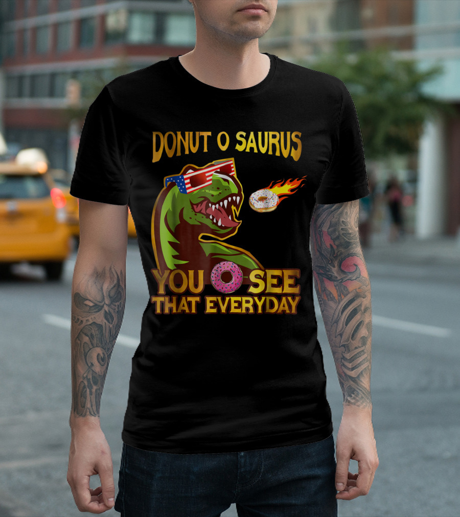 DONUT O SAURUS YOU O SEE THAT EVERYDAY T-Shirt