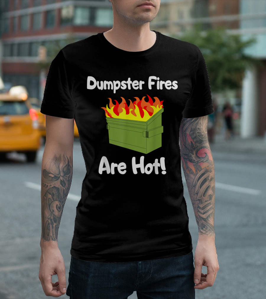 Dumpster Fires Are Hot Flames Green Dumpster T-Shirt