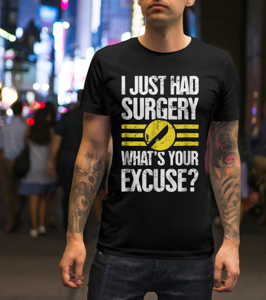 I Just Had Surgery What's Your Excuse Hospital Recovery Present T-Shirt