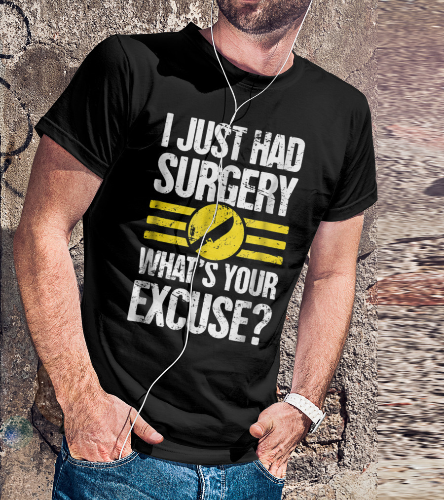I Just Had Surgery What's Your Excuse Hospital Recovery Present T-Shirt