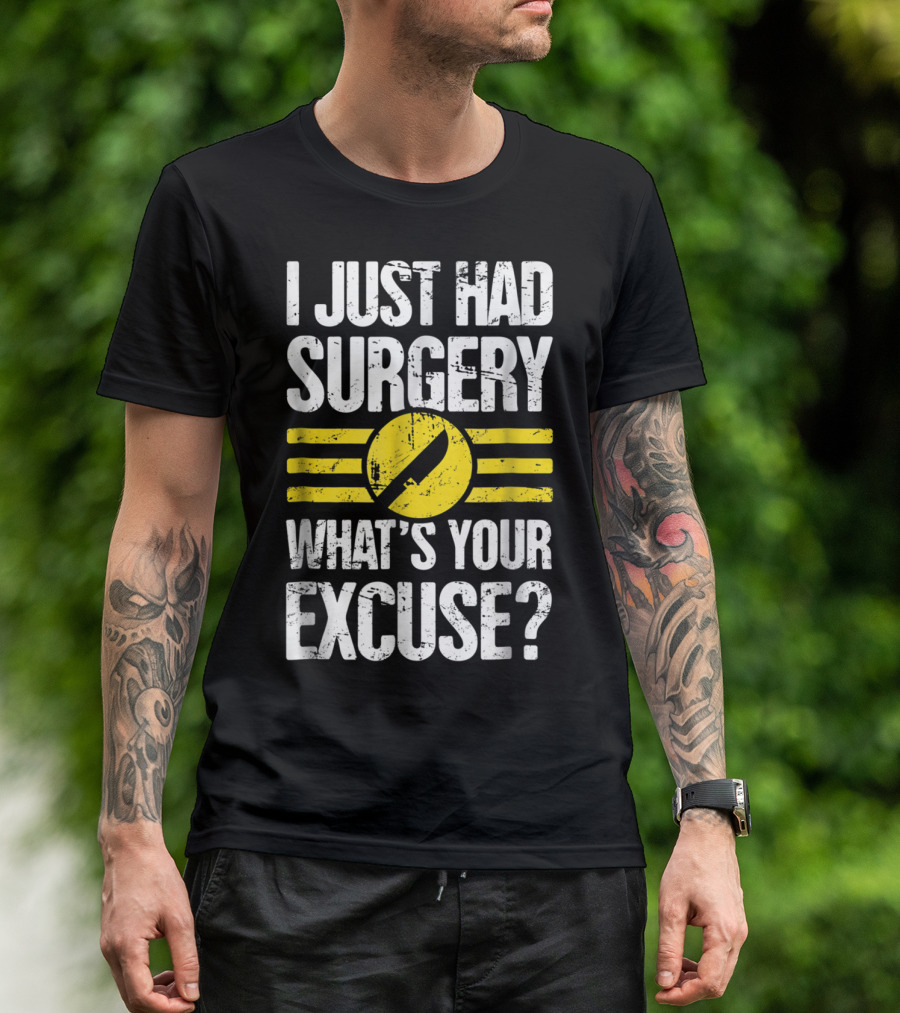 I Just Had Surgery What's Your Excuse Hospital Recovery Present T-Shirt