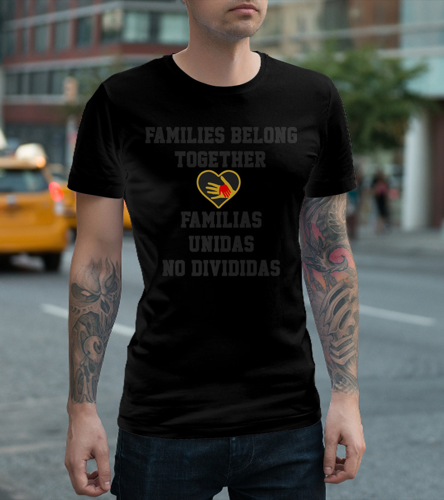 Families Belong Together Familias Unidas No Divididas Heart and Hands T-Shirt