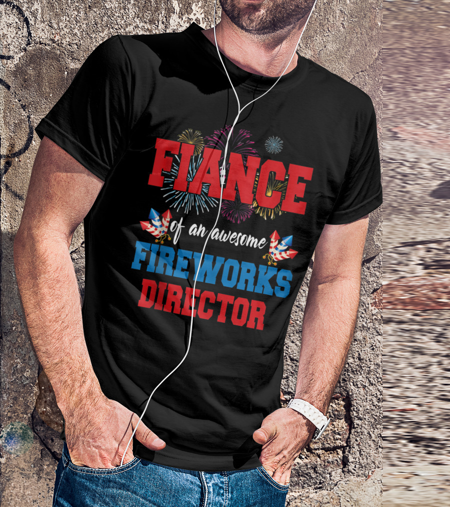 Fiance Of An Awesome Fireworks Director 4th Of July T-Shirt