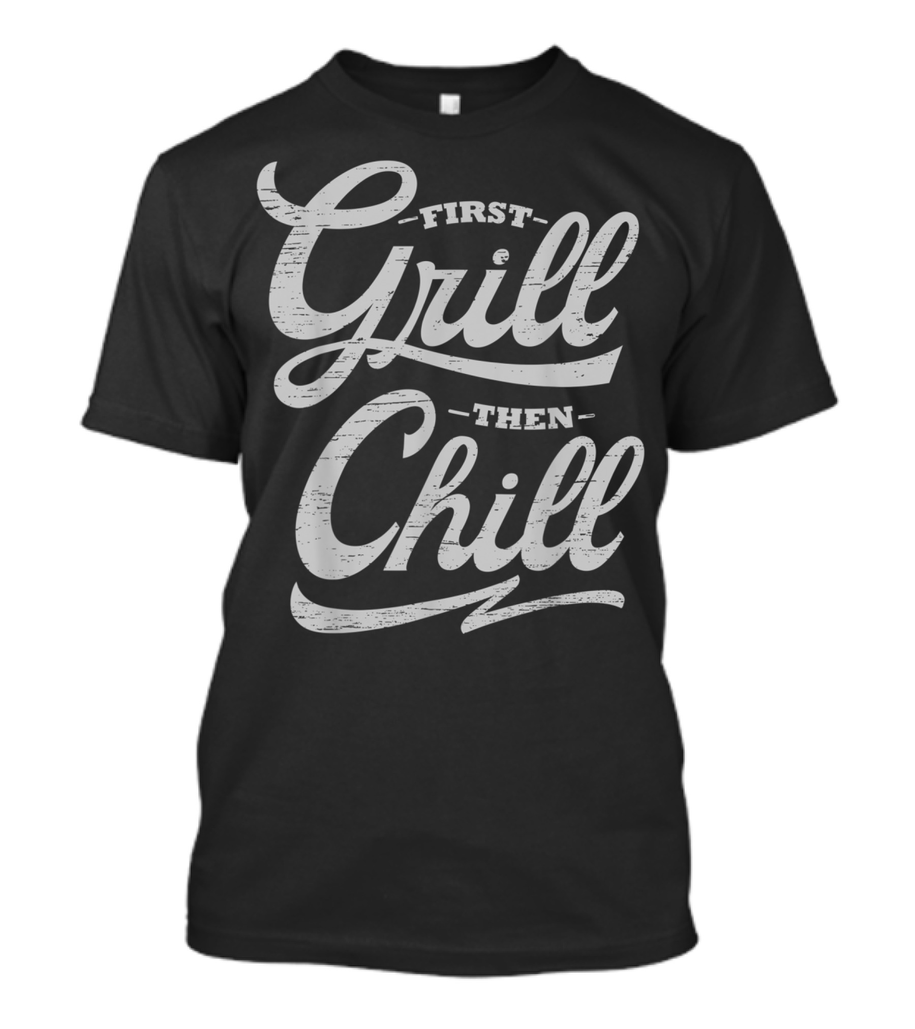 First Grill Then Chill Summer Relaxing Barbecue Time T-Shirt