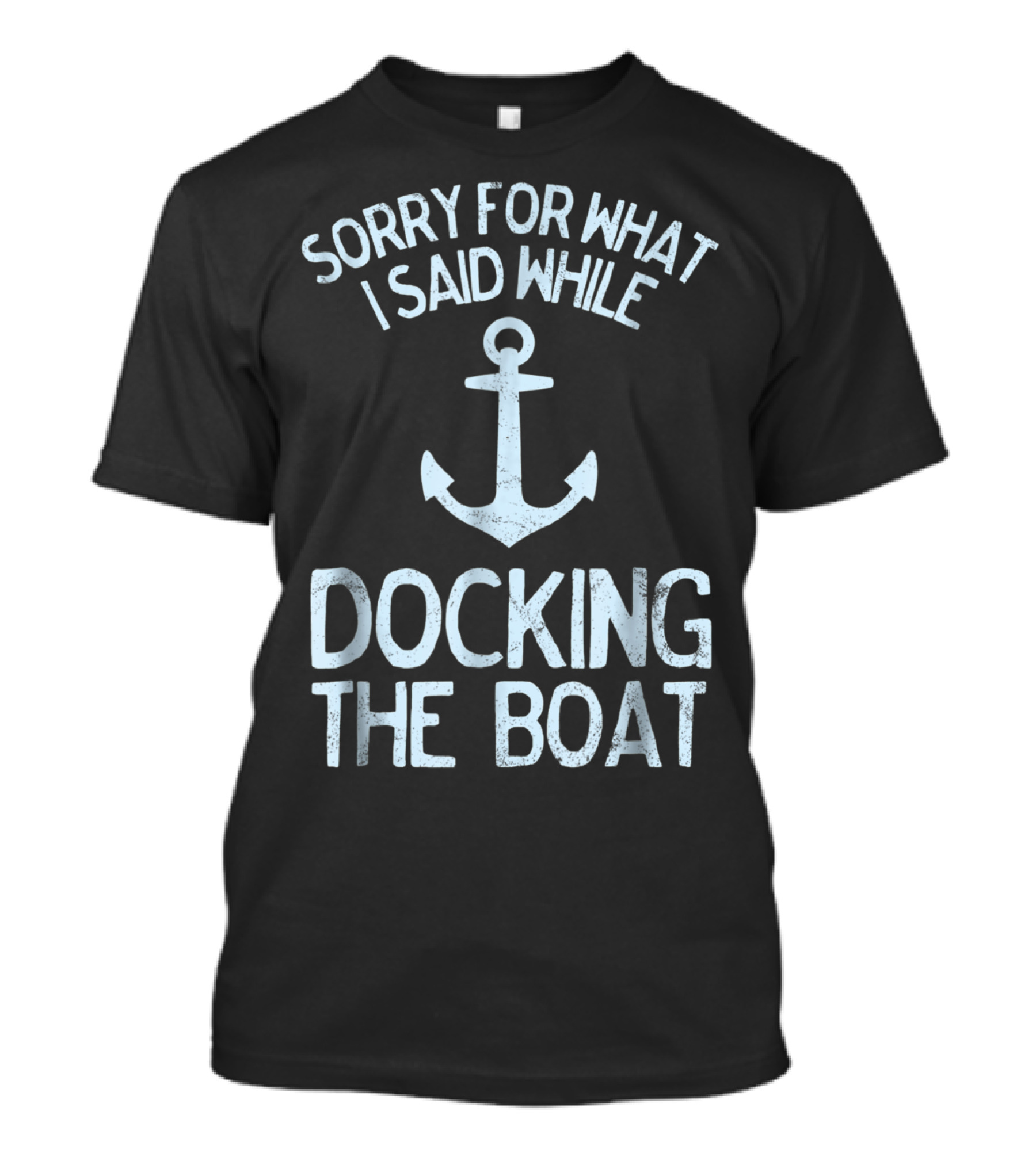 Sorry For What I Said While Docking The Boat T-Shirt