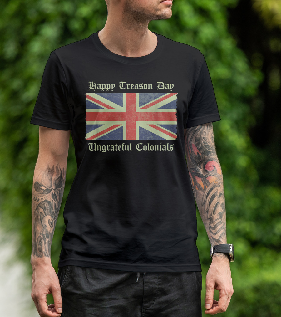 Happy Treason Day Ungrateful Colonials British Flag T-Shirt