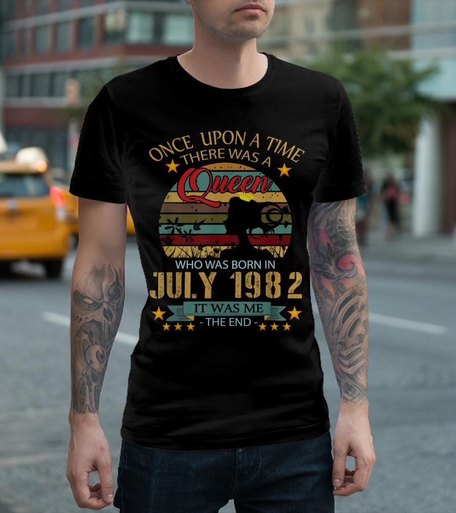 Once Upon A Time There Was A Queen Born In July 1982 It Was Me The End T-Shirt