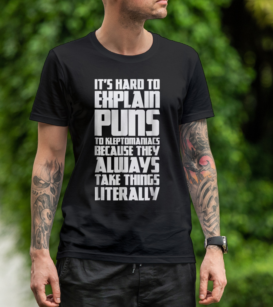 It’s Hard To Explain Puns To Kleptomaniacs Because They Always Take Things Literally T-Shirt