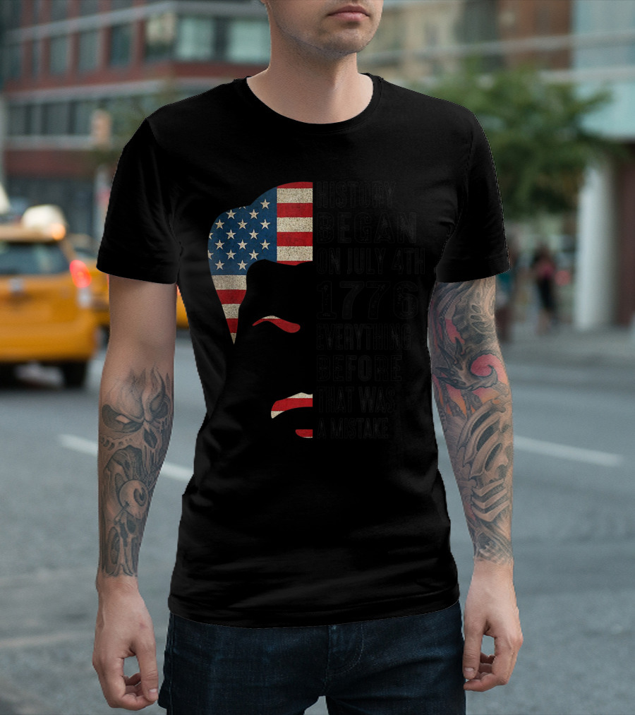 History Began On July 4th 1776 Everything Before That Was A Mistake American Flag T-Shirt