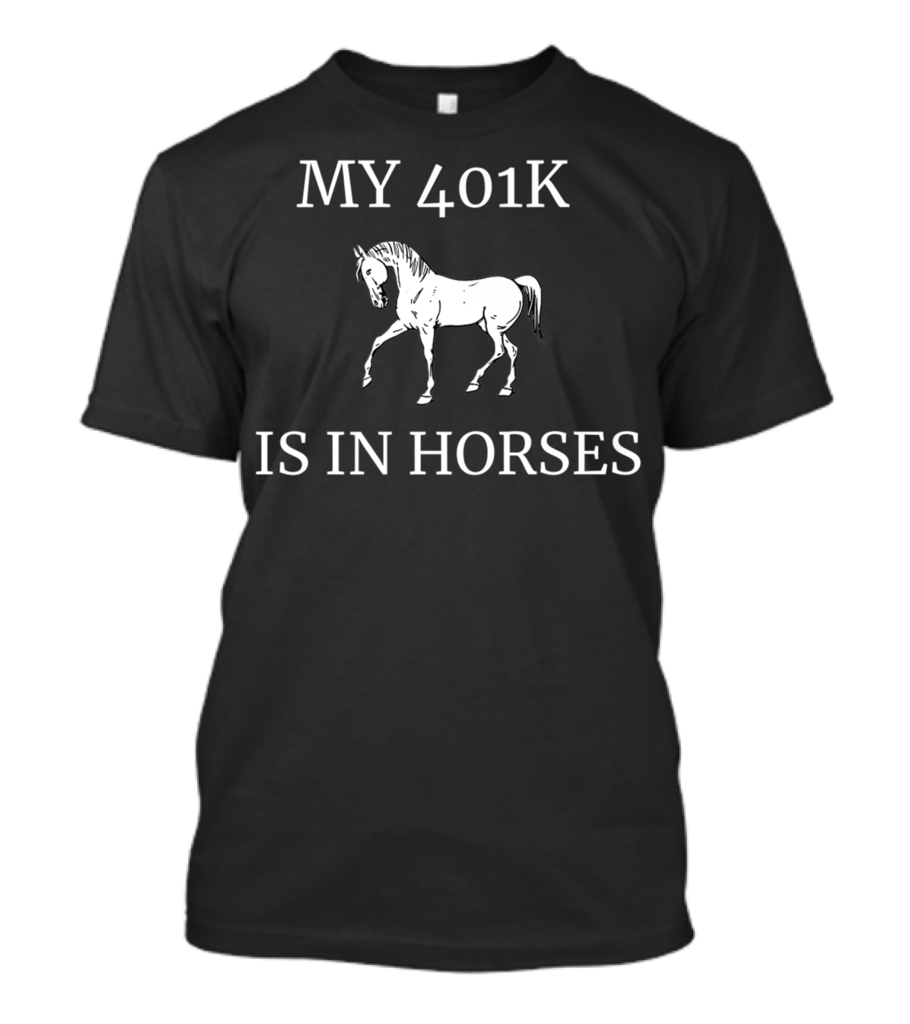 My 401K Is In Horses T-Shirt