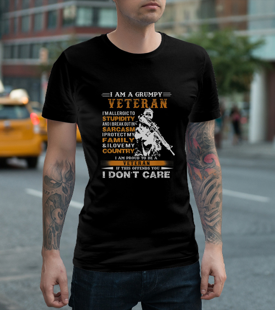 I Am A Grumpy Veteran Allergic to Stupidity and Sarcasm Protect My Family Love My Country Proud Veteran If Offends You I Don't Care T-Shirt
