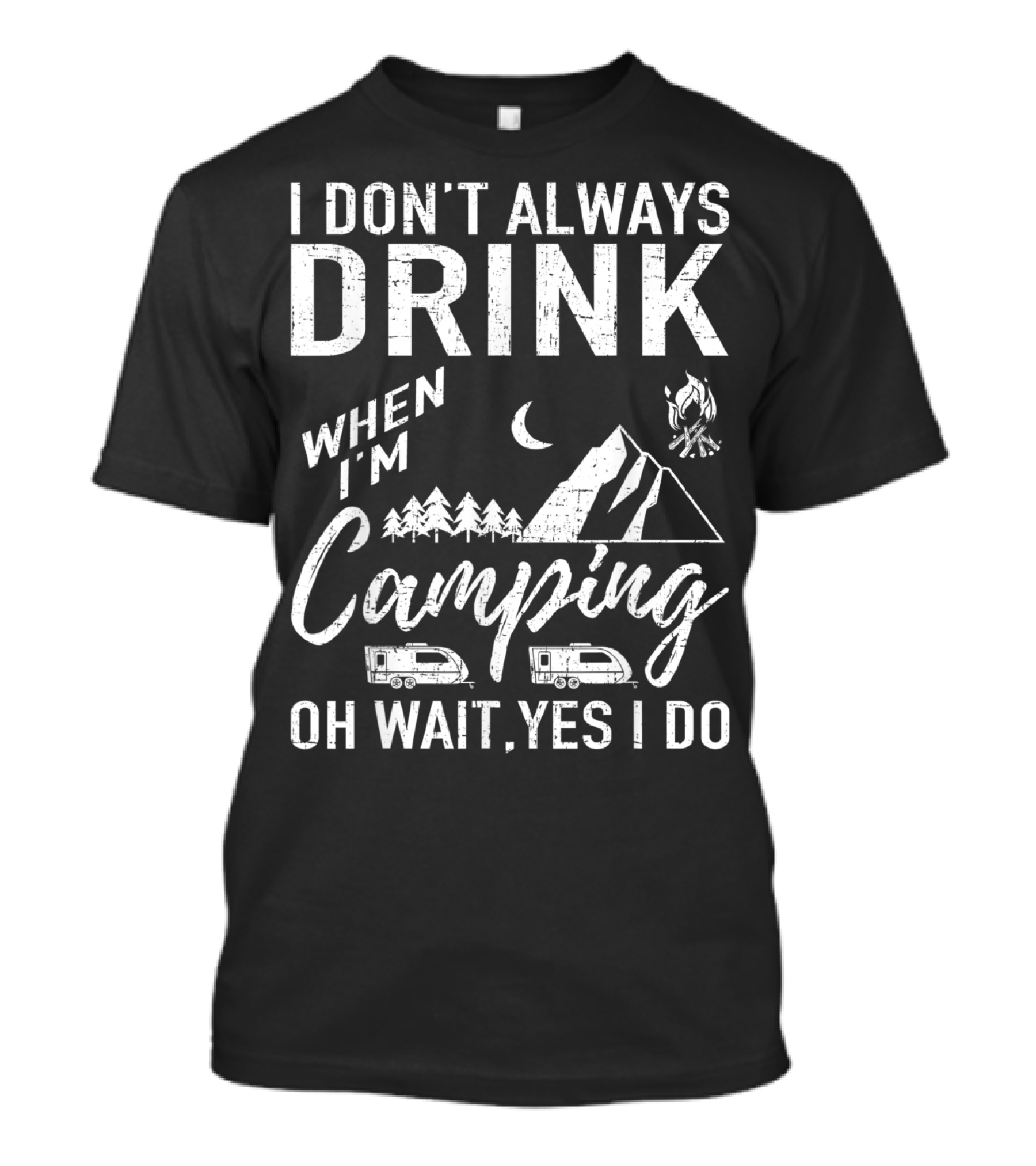 I Don't Always Drink When I'm Camping Oh Wait Yes I Do Camping Beer Campfire Mountains T-Shirt
