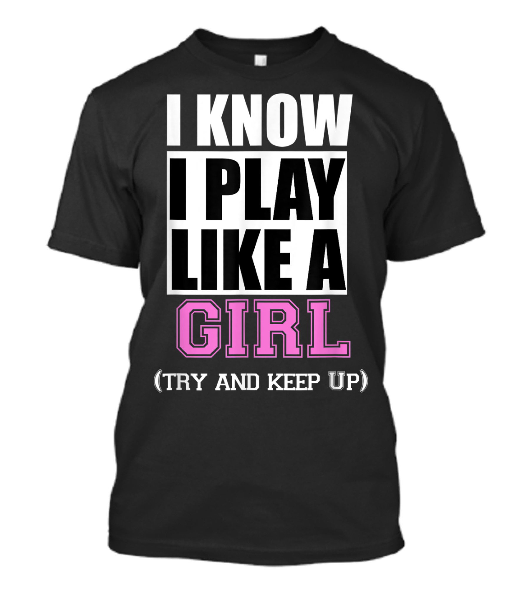 I Know I Play Like A Girl Try And Keep Up Soccer T-Shirt