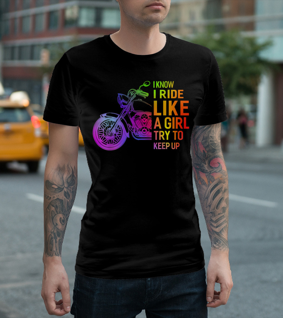I Know I Ride Like A Girl Try To Keep Up Rainbow Motorcycle T-Shirt